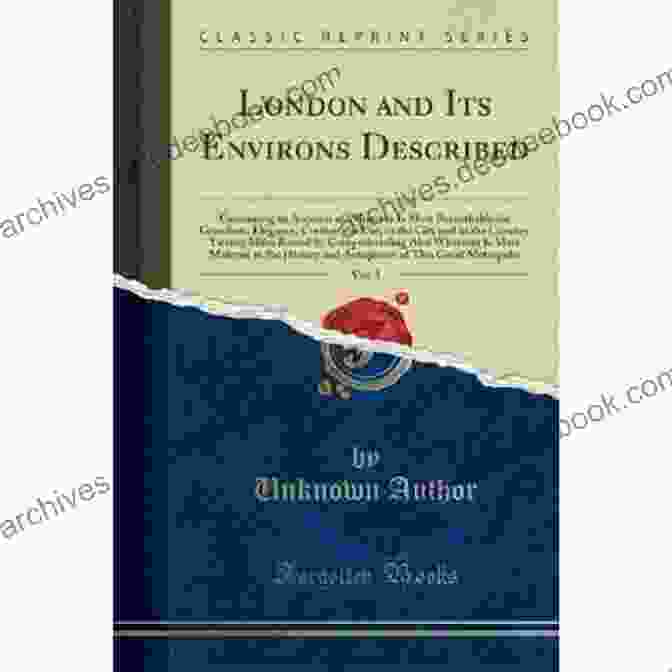 London And Its Environs Described Vol. Of. Illustrated London And Its Environs Described Vol 3 (of 6): Containing An Account Of Whatever Is Most Remarkable For Grandeur Elegance Curiosity Or Use