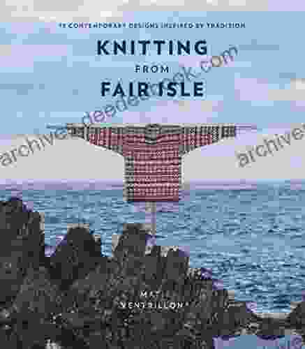 Knitting From Fair Isle: 15 Contemporary Designs Inspired By Tradition