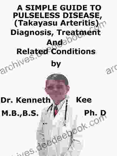 A Simple Guide To Pulseless Disease (Takayasu Arteritis) Diagnosis Treatment And Related Conditions