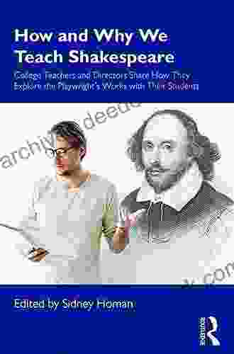 How And Why We Teach Shakespeare: College Teachers And Directors Share How They Explore The Playwright S Works With Their Students