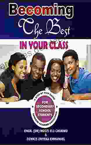 Becoming the Best in Your Class: A Step by Step Guide towards Academic Excellence (for Secondary School Students)