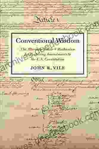 Conventional Wisdom: The Alternate Article V Mechanism For Proposing Amendments To The U S Constitution