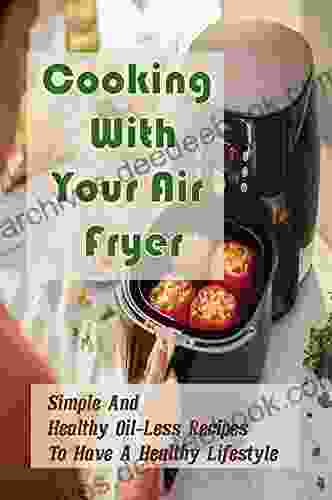 Cooking With Your Air Fryer: Simple And Healthy Oil Less Recipes To Have A Healthy Lifestyle: Tips For Air Fryer