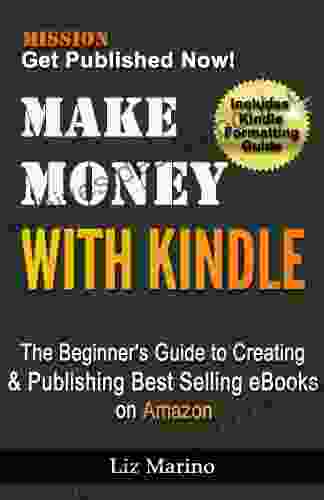 Make Money with Kindle: The Beginner s Guide to Creating Publishing Best Selling eBooks on Amazon