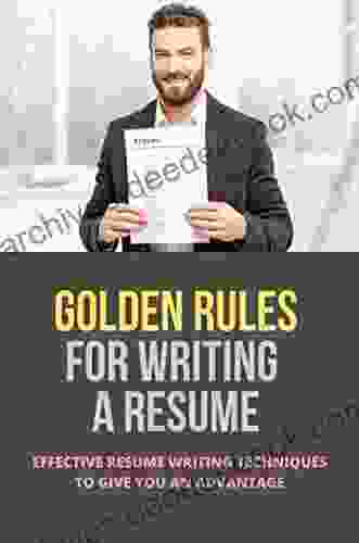 Golden Rules For Writing A Resume: Effective Resume Writing Techniques To Give You An Advantage