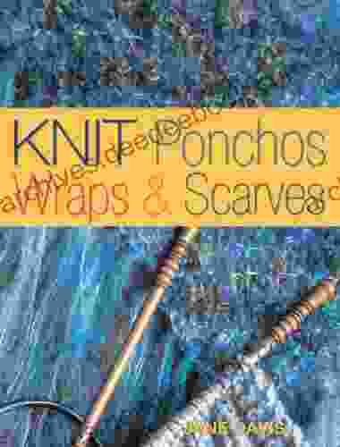 Knit Ponchos Wraps Scarves: Create 40 Quick and Contemporary Accessories (Traditions in the Making)