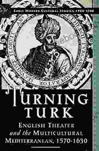 Turning Turk: English Theater and the Multicultural Mediterranean (Early Modern Cultural Studies 1500 1700)