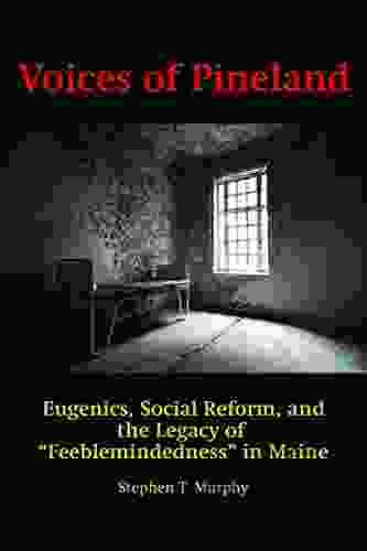 Voices of Pineland: Eugenics Social Reform and the Legacy of Feeblemindedness in Maine