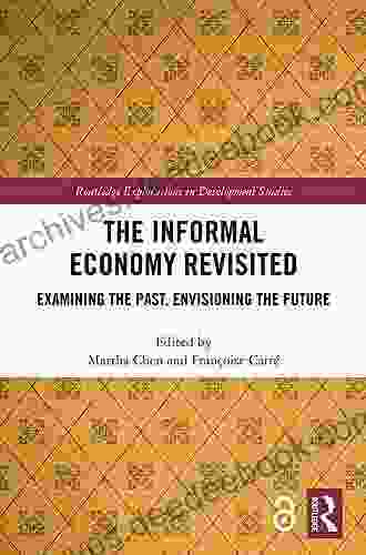 The Informal Economy Revisited: Examining the Past Envisioning the Future (Routledge Explorations in Development Studies)