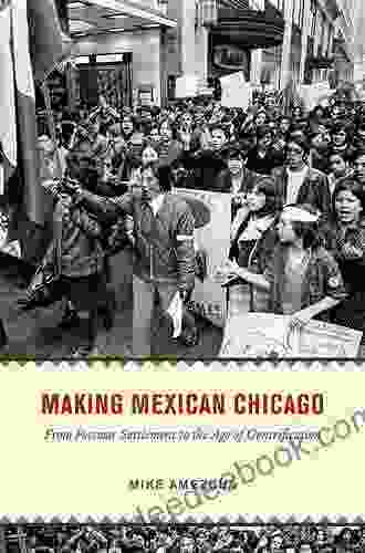 Making Mexican Chicago: From Postwar Settlement To The Age Of Gentrification (Historical Studies Of Urban America)