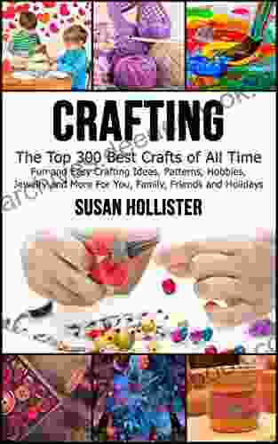 Crafting: The Top 300 Best Crafts: Fun and Easy Crafting Ideas Patterns Hobbies Jewelry and More For You Family Friends and Holidays (Have Fun Crafting Woodworking Painting Guide 1)