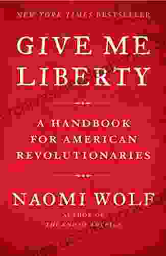 Give Me Liberty: A Handbook For American Revolutionaries