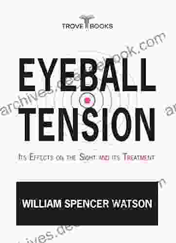 Eyeball Tension: Its Effects on the Sight and its Treatment