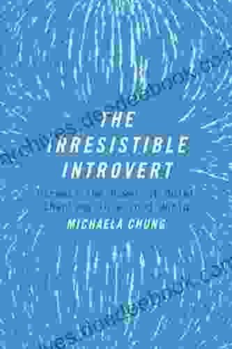 The Irresistible Introvert: Harness The Power Of Quiet Charisma In A Loud World