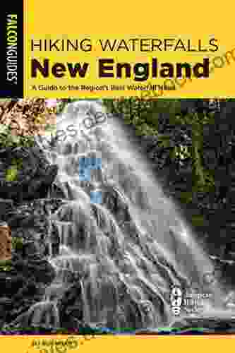 Hiking Waterfalls New England: A Guide to the Region s Best Waterfall Hikes