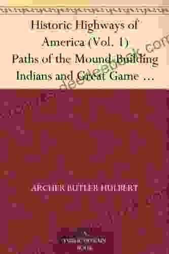 Historic Highways of America (Vol 1) Paths of the Mound Building Indians and Great Game Animals