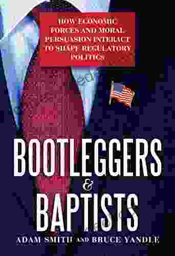 Bootleggers Baptists: How Economic Forces and Moral Persuasion Interact to Shape Regulatory Politics