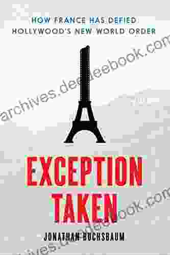 Exception Taken: How France Has Defied Hollywood S New World Order (Film And Culture Series)