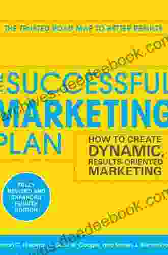 The Successful Marketing Plan: How To Create Dynamic Results Oriented Marketing 4th Edition: How To Create Dynamic Results Oriented Marketing