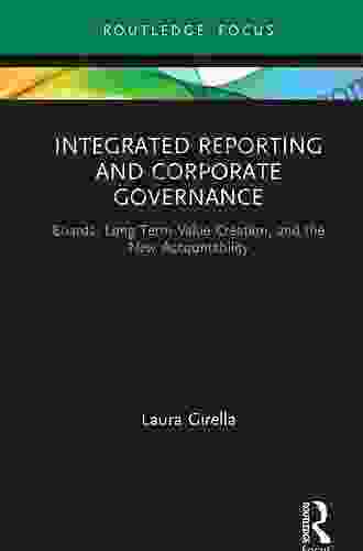 Integrated Reporting And Corporate Governance: Boards Long Term Value Creation And The New Accountability (Routledge Focus On Accounting And Auditing)