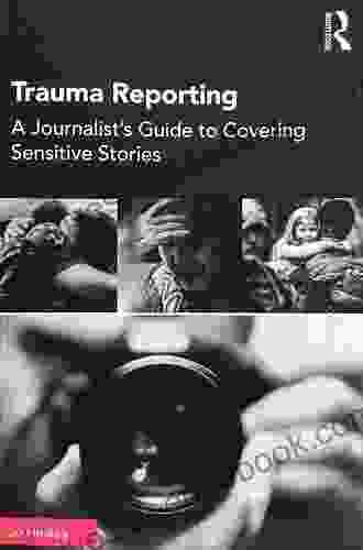 Trauma Reporting: A Journalist s Guide to Covering Sensitive Stories