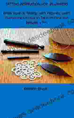 TATTING INSPIRATION FOR BEGINNER: Know How On Tatting With Pictures Learn Everything On How To Tat With Ease And Become A Pro