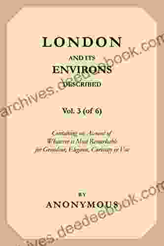 London and Its Environs Described Vol 3 (of 6): Containing an Account of Whatever is Most Remarkable for Grandeur Elegance Curiosity or Use