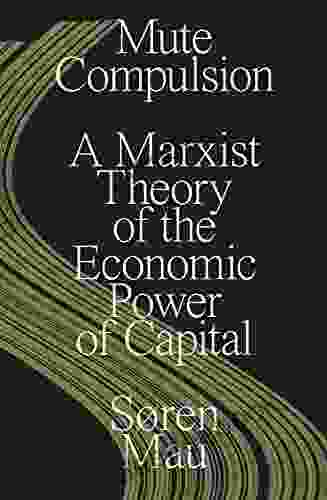 Mute Compulsion: A Marxist Theory Of The Economic Power Of Capital