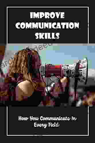 Improve Communication Skills: How You Communicate In Every Field