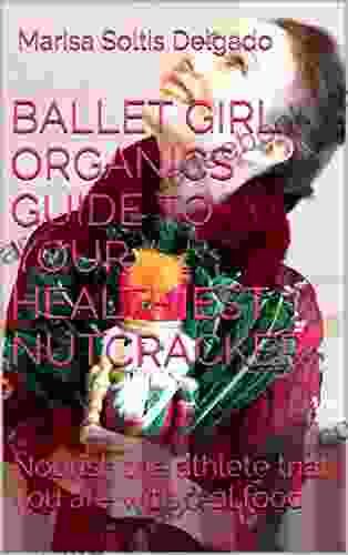 BALLET GIRL ORGANICS GUIDE TO YOUR HEALTHIEST NUTCRACKER: Nourish The Athlete That You Are With Real Food