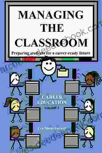 Managing The Classroom: Preparing Students For A Career Ready Future (Career Ready Teaching 1)