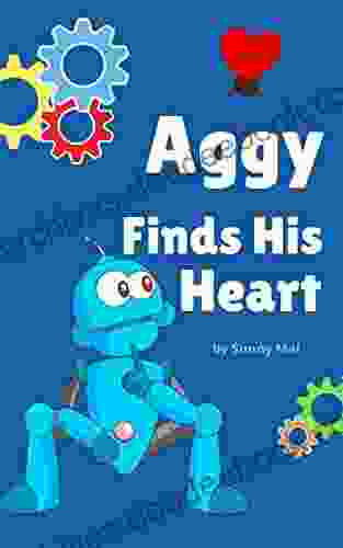 Aggy Finds His Heart: A Robot For Kids And Toddlers