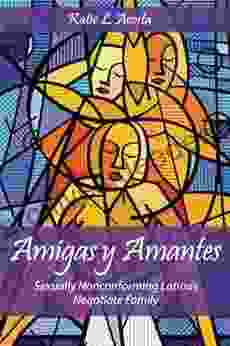 Amigas Y Amantes: Sexually Nonconforming Latinas Negotiate Family (Families In Focus)