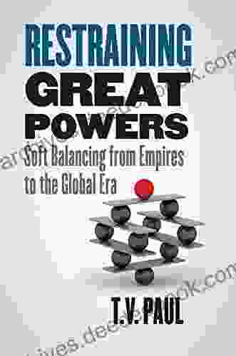 Restraining Great Powers: Soft Balancing From Empires To The Global Era