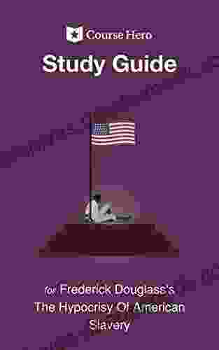 Study Guide For Frederick Douglass S The Hypocrisy Of American Slavery (Course Hero Study Guides)