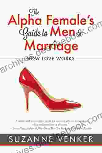 The Alpha Female S Guide To Men And Marriage: How Love Works