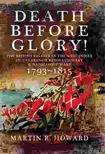 Death Before Glory : The British Soldier in the West Indies in the French Revolutionary and Napoleonic Wars 1793 1815