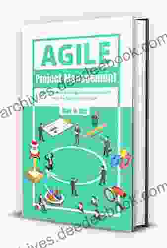 Agile Project Management: The Definitive Guide To The Methodology That Will Improve The Development Of Your Software Products Reduce Time And Costs And Allow You To Work Smart