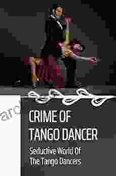 Crime Of Tango Dancer: Seductive World Of The Tango Dancers: Crime Of Woman Dancing The Tango