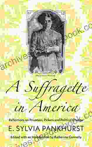 A Suffragette In America: Reflections On Prisoners Pickets And Political Change