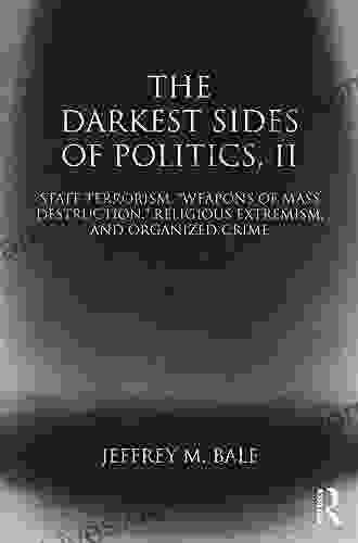 The Darkest Sides of Politics II: State Terrorism Weapons of Mass Destruction Religious Extremism and Organized Crime (Routledge Studies in Extremism and Democracy 38)