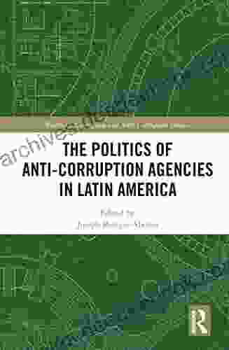 The Politics Of Anti Corruption Agencies In Latin America (Routledge Corruption And Anti Corruption Studies)