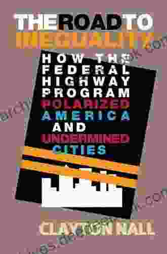 The Road to Inequality: How the Federal Highway Program Polarized America and Undermined Cities