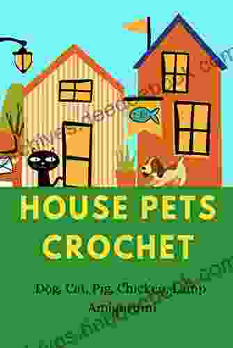 House Pets Crochet: Dog Cat Pig Chicken Lamp Amigurumi: How To Crochet Animals for Beginner