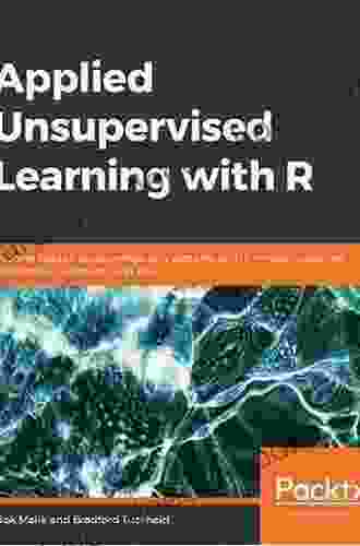 Applied Unsupervised Learning with R: Uncover hidden relationships and patterns with k means clustering hierarchical clustering and PCA