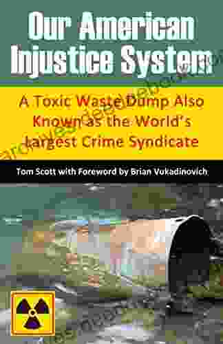 Our American Injustice System: A Toxic Waste Dump Also Known as the World s Largest Crime Syndicate