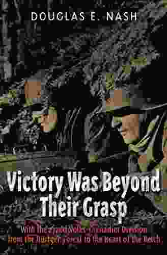 Victory Was Beyond Their Grasp: With the 272nd Volks Grenadier Division from the Huertgen Forest to the Heart of the Reich