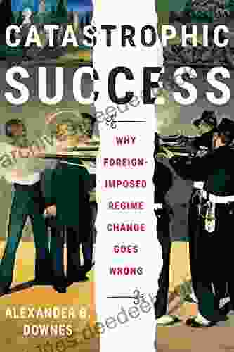 Catastrophic Success: Why Foreign Imposed Regime Change Goes Wrong (Cornell Studies in Security Affairs)