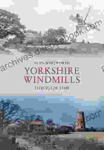 Yorkshire Windmills Through Time Alan Whitworth